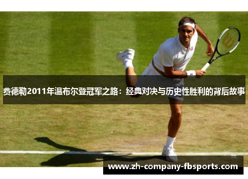 费德勒2011年温布尔登冠军之路：经典对决与历史性胜利的背后故事