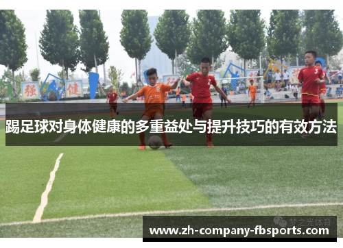 踢足球对身体健康的多重益处与提升技巧的有效方法 踢足球对身体健康的多重益处与提升技巧的有效方法