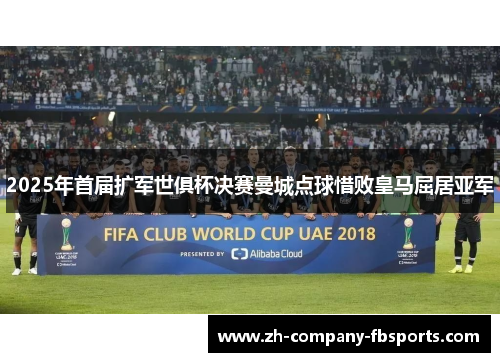 2025年首届扩军世俱杯决赛曼城点球惜败皇马屈居亚军