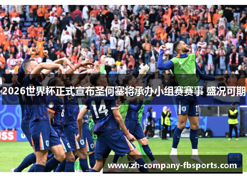 2026世界杯正式宣布圣何塞将承办小组赛赛事 盛况可期