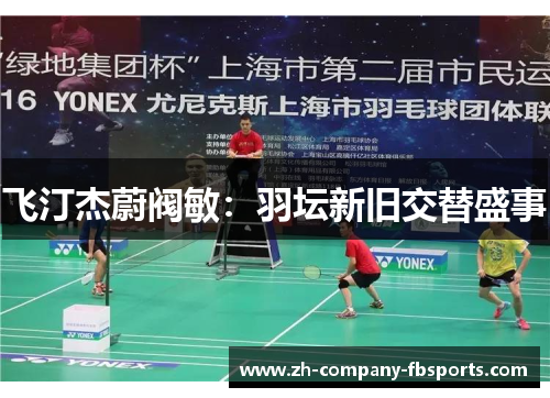 飞汀杰蔚阀敏：羽坛新旧交替盛事